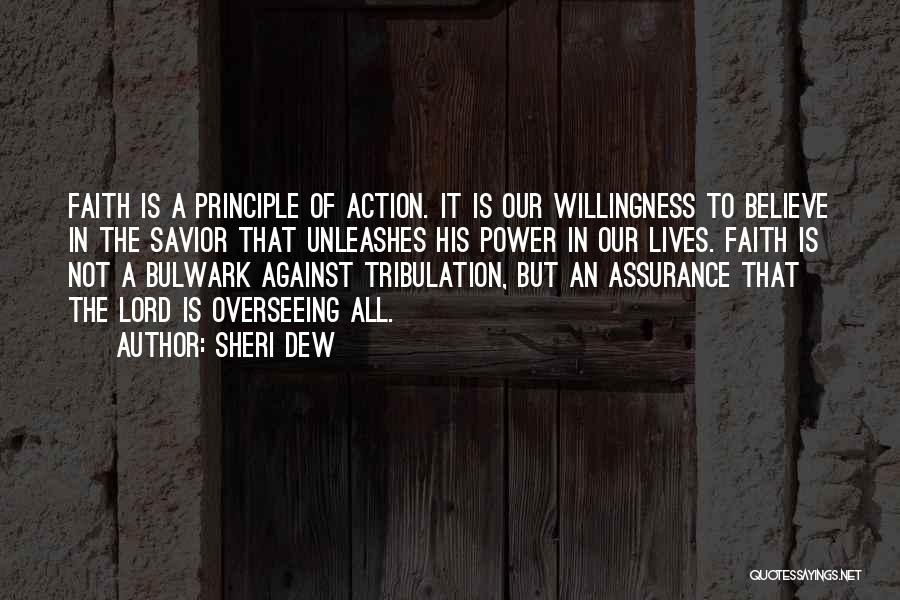 Sheri Dew Quotes: Faith Is A Principle Of Action. It Is Our Willingness To Believe In The Savior That Unleashes His Power In