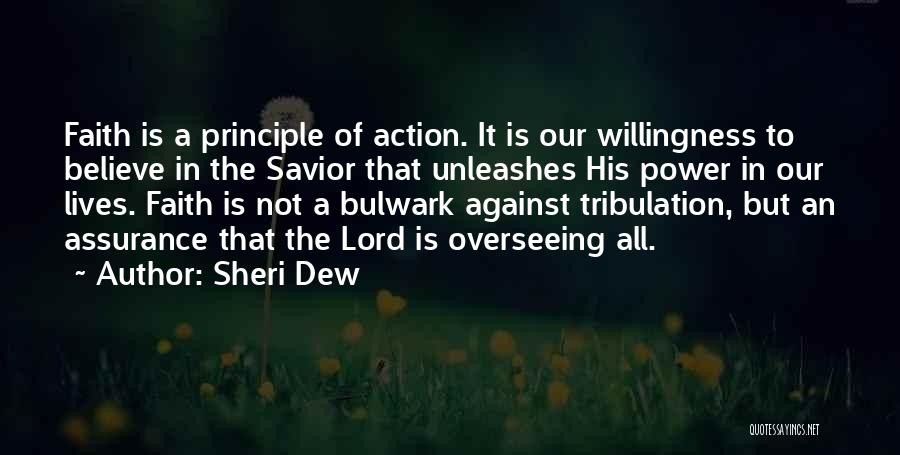 Sheri Dew Quotes: Faith Is A Principle Of Action. It Is Our Willingness To Believe In The Savior That Unleashes His Power In