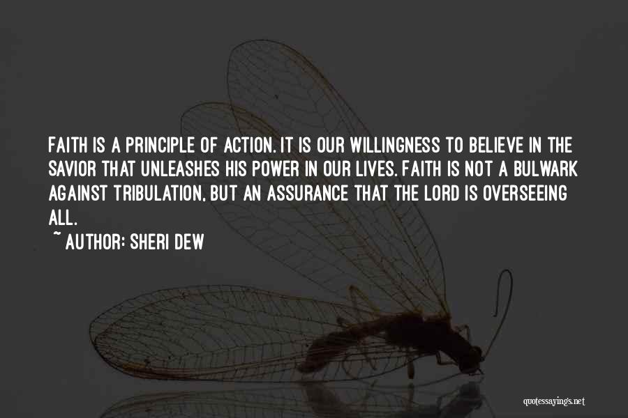 Sheri Dew Quotes: Faith Is A Principle Of Action. It Is Our Willingness To Believe In The Savior That Unleashes His Power In