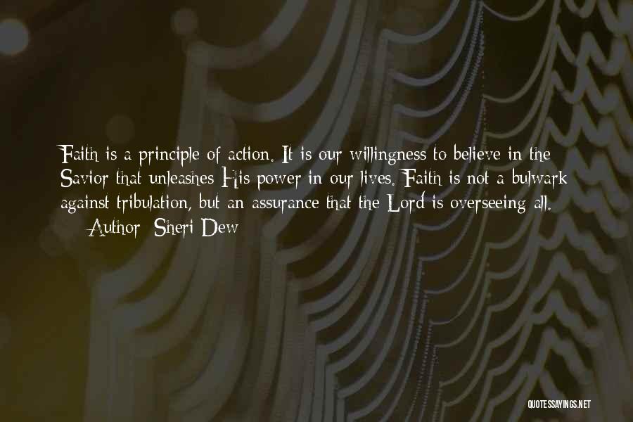 Sheri Dew Quotes: Faith Is A Principle Of Action. It Is Our Willingness To Believe In The Savior That Unleashes His Power In