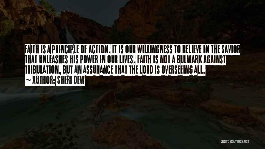 Sheri Dew Quotes: Faith Is A Principle Of Action. It Is Our Willingness To Believe In The Savior That Unleashes His Power In