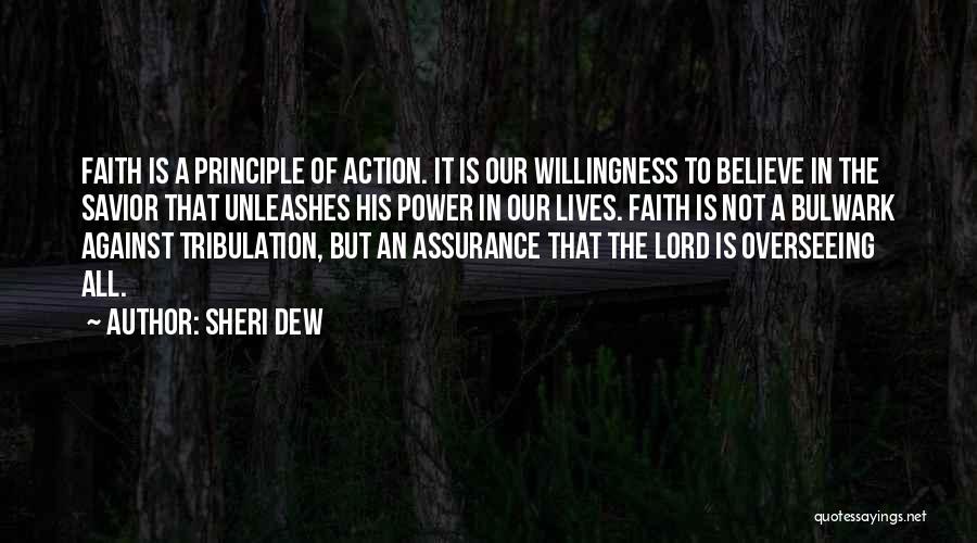 Sheri Dew Quotes: Faith Is A Principle Of Action. It Is Our Willingness To Believe In The Savior That Unleashes His Power In