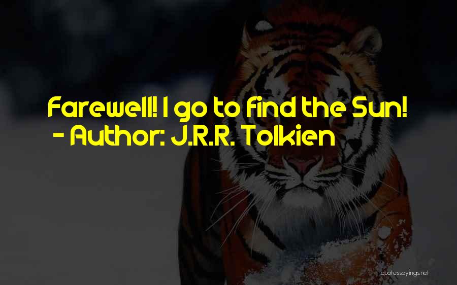 J.R.R. Tolkien Quotes: Farewell! I Go To Find The Sun!