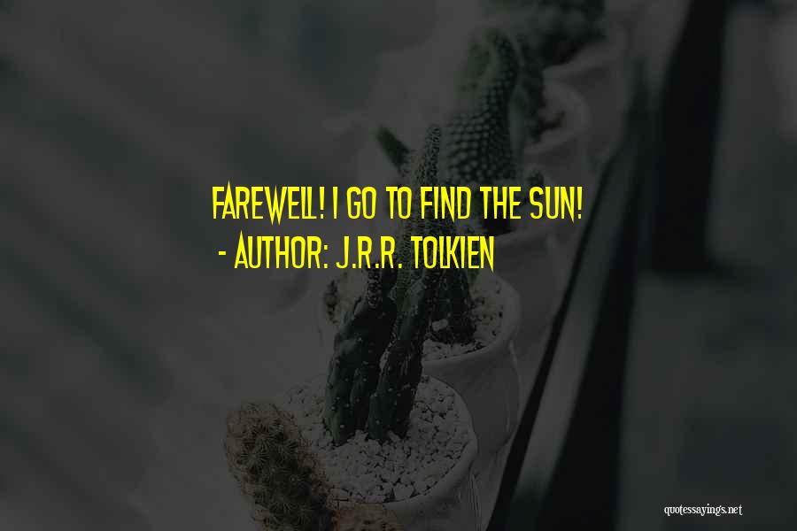 J.R.R. Tolkien Quotes: Farewell! I Go To Find The Sun!