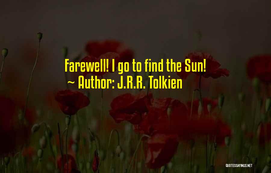 J.R.R. Tolkien Quotes: Farewell! I Go To Find The Sun!