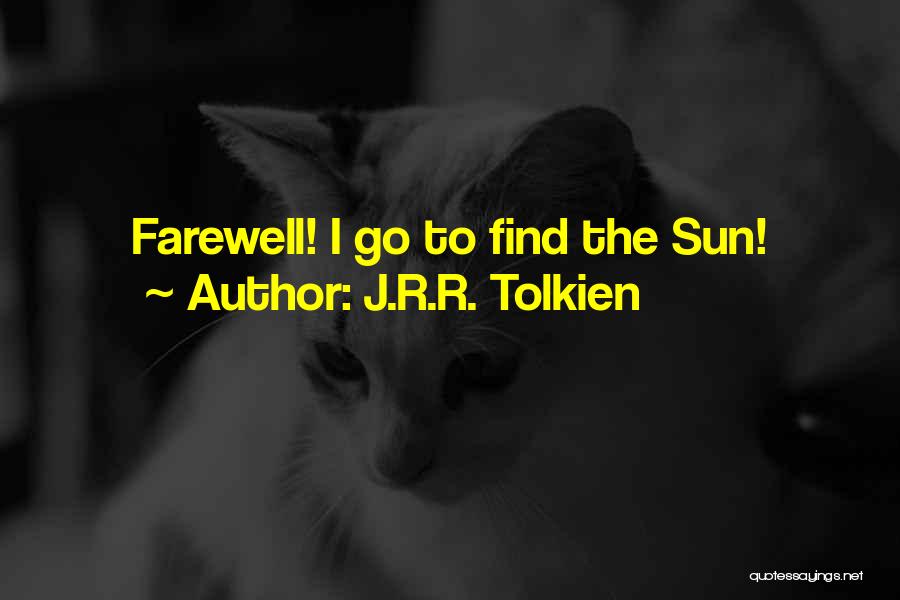 J.R.R. Tolkien Quotes: Farewell! I Go To Find The Sun!