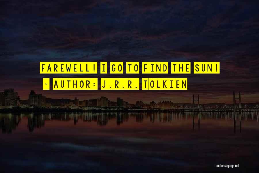 J.R.R. Tolkien Quotes: Farewell! I Go To Find The Sun!
