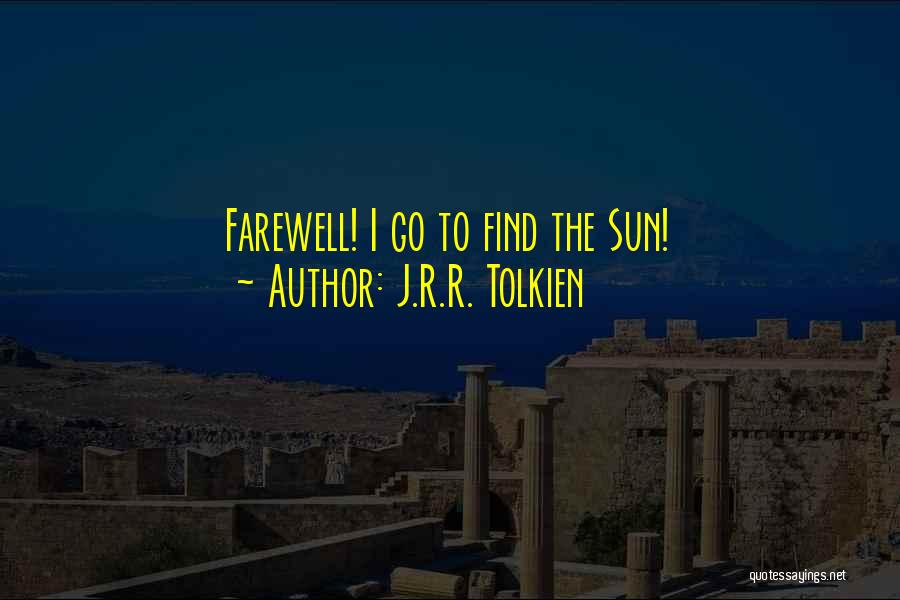 J.R.R. Tolkien Quotes: Farewell! I Go To Find The Sun!