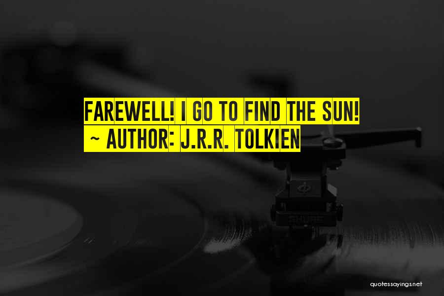 J.R.R. Tolkien Quotes: Farewell! I Go To Find The Sun!