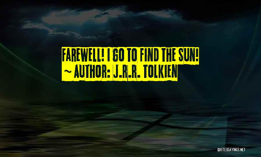J.R.R. Tolkien Quotes: Farewell! I Go To Find The Sun!