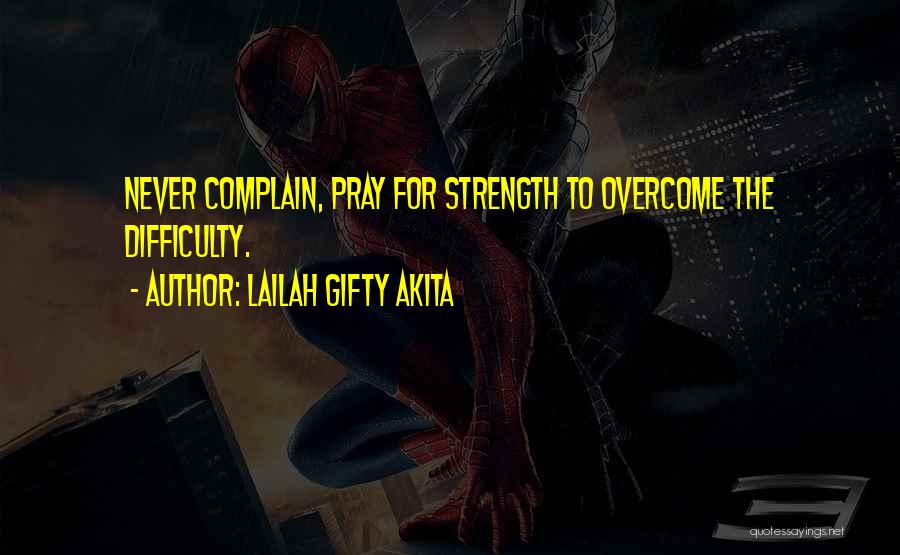 Lailah Gifty Akita Quotes: Never Complain, Pray For Strength To Overcome The Difficulty.