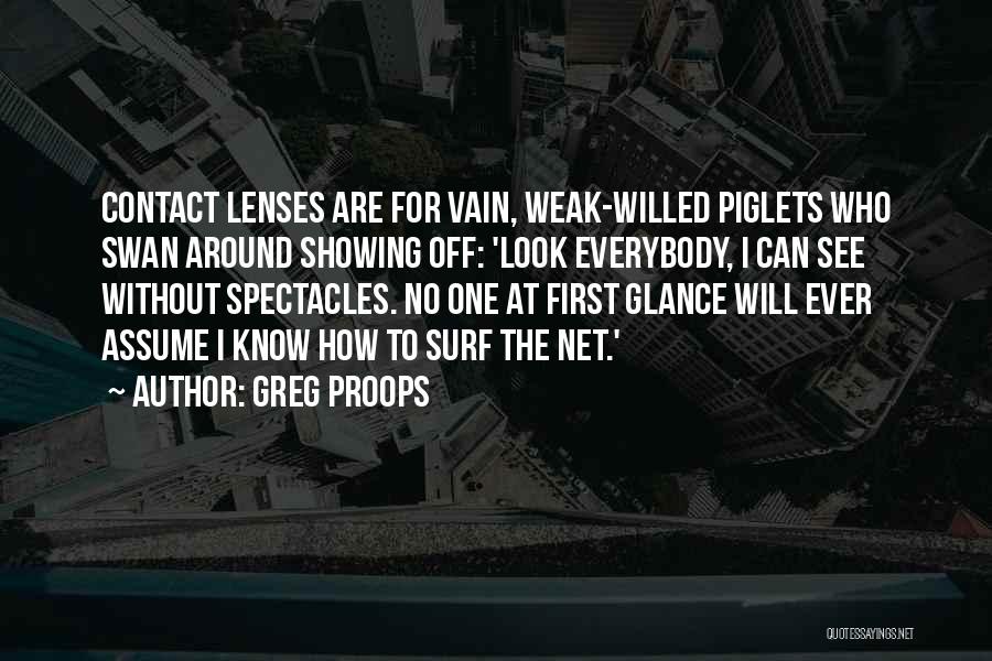 Greg Proops Quotes: Contact Lenses Are For Vain, Weak-willed Piglets Who Swan Around Showing Off: 'look Everybody, I Can See Without Spectacles. No