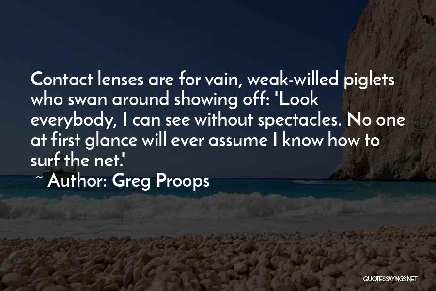 Greg Proops Quotes: Contact Lenses Are For Vain, Weak-willed Piglets Who Swan Around Showing Off: 'look Everybody, I Can See Without Spectacles. No