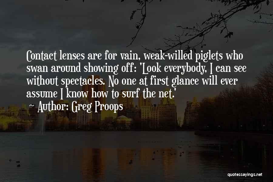 Greg Proops Quotes: Contact Lenses Are For Vain, Weak-willed Piglets Who Swan Around Showing Off: 'look Everybody, I Can See Without Spectacles. No