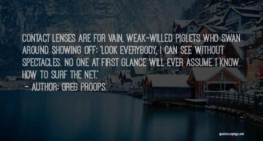 Greg Proops Quotes: Contact Lenses Are For Vain, Weak-willed Piglets Who Swan Around Showing Off: 'look Everybody, I Can See Without Spectacles. No