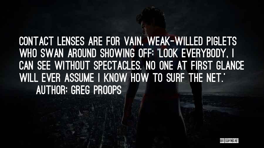 Greg Proops Quotes: Contact Lenses Are For Vain, Weak-willed Piglets Who Swan Around Showing Off: 'look Everybody, I Can See Without Spectacles. No