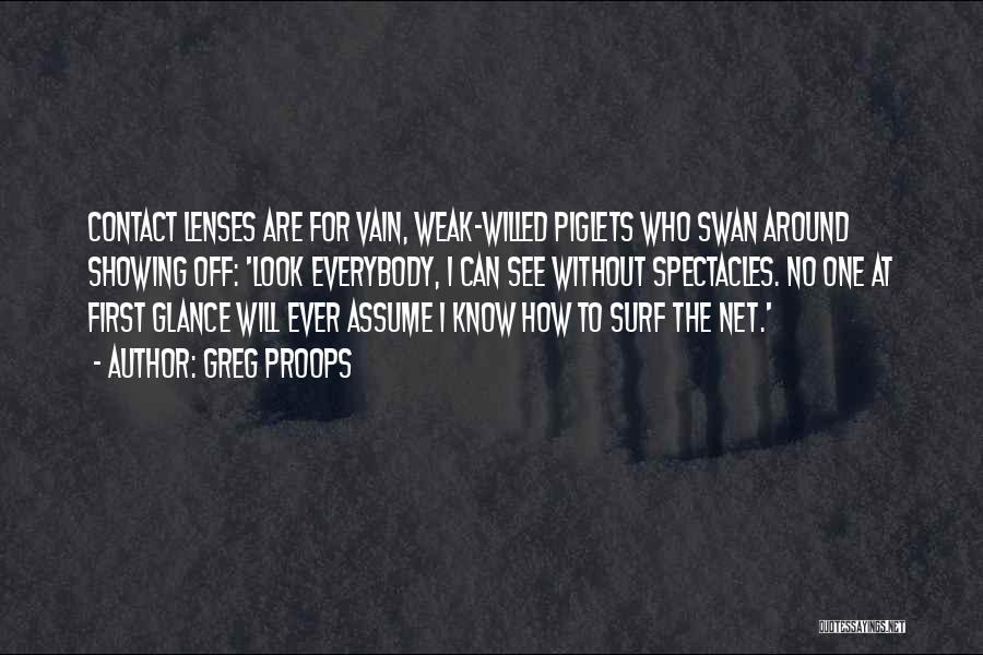 Greg Proops Quotes: Contact Lenses Are For Vain, Weak-willed Piglets Who Swan Around Showing Off: 'look Everybody, I Can See Without Spectacles. No