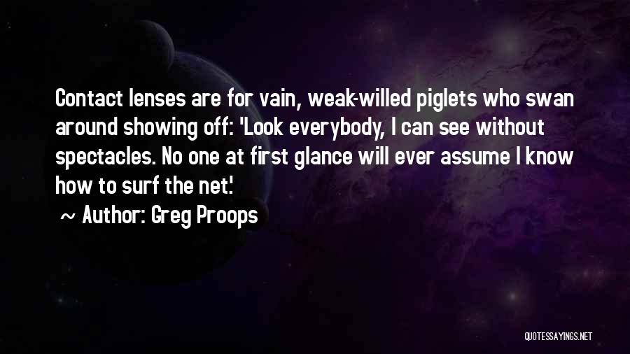 Greg Proops Quotes: Contact Lenses Are For Vain, Weak-willed Piglets Who Swan Around Showing Off: 'look Everybody, I Can See Without Spectacles. No