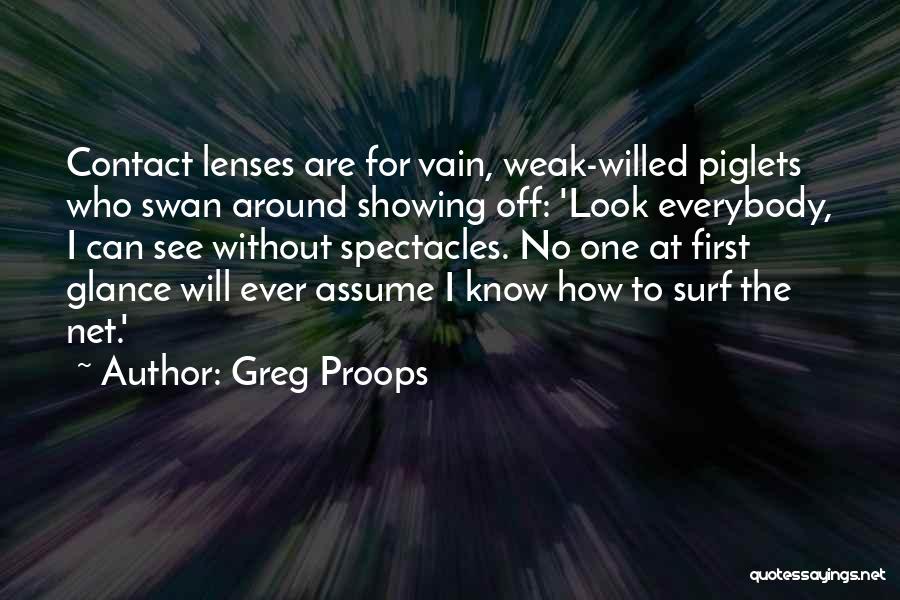 Greg Proops Quotes: Contact Lenses Are For Vain, Weak-willed Piglets Who Swan Around Showing Off: 'look Everybody, I Can See Without Spectacles. No