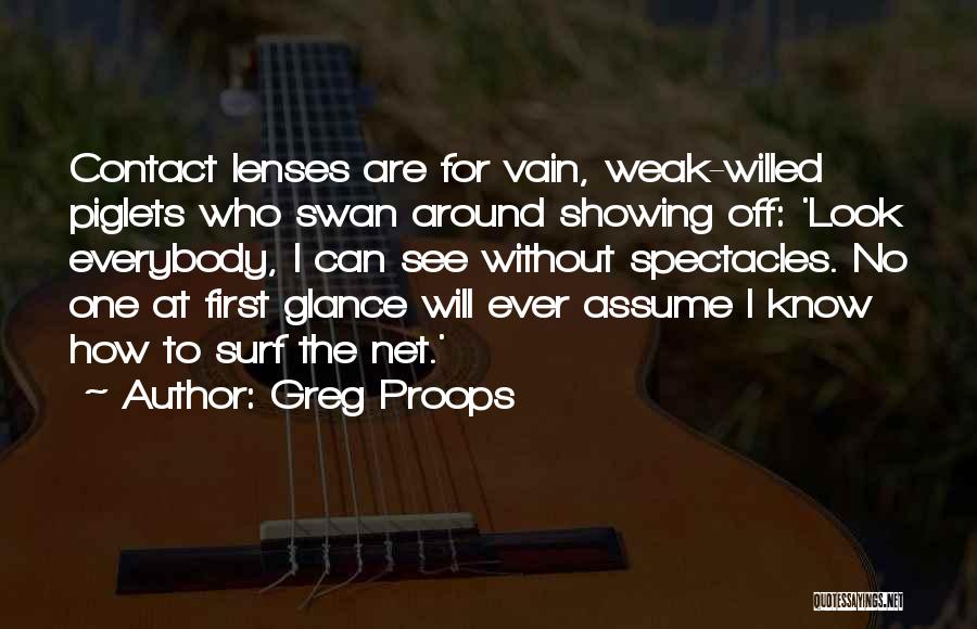 Greg Proops Quotes: Contact Lenses Are For Vain, Weak-willed Piglets Who Swan Around Showing Off: 'look Everybody, I Can See Without Spectacles. No