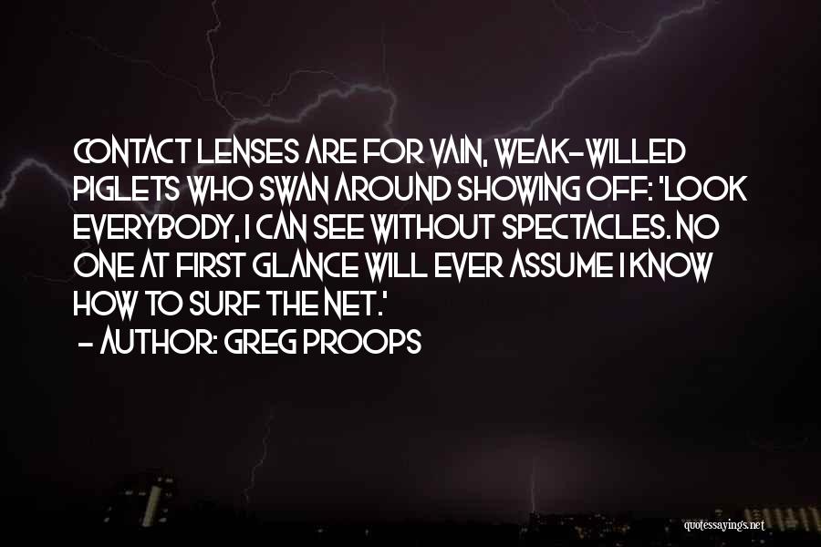 Greg Proops Quotes: Contact Lenses Are For Vain, Weak-willed Piglets Who Swan Around Showing Off: 'look Everybody, I Can See Without Spectacles. No