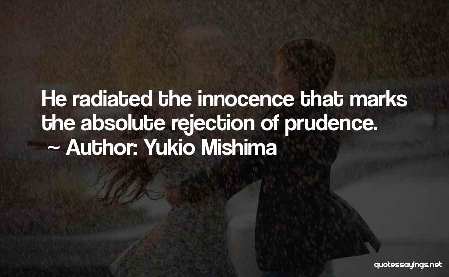 Yukio Mishima Quotes: He Radiated The Innocence That Marks The Absolute Rejection Of Prudence.