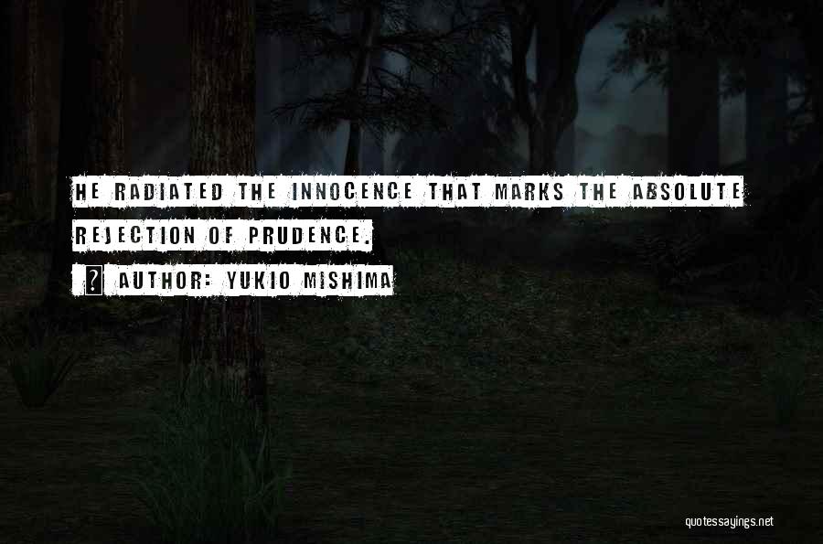 Yukio Mishima Quotes: He Radiated The Innocence That Marks The Absolute Rejection Of Prudence.