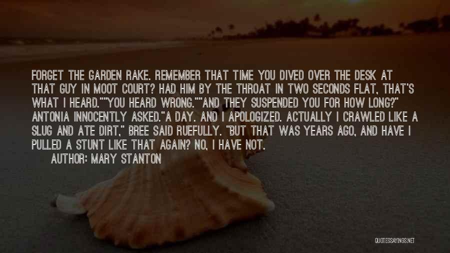 Mary Stanton Quotes: Forget The Garden Rake. Remember That Time You Dived Over The Desk At That Guy In Moot Court? Had Him