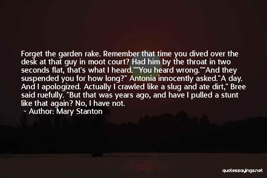 Mary Stanton Quotes: Forget The Garden Rake. Remember That Time You Dived Over The Desk At That Guy In Moot Court? Had Him