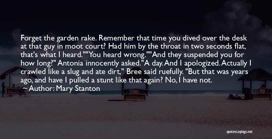 Mary Stanton Quotes: Forget The Garden Rake. Remember That Time You Dived Over The Desk At That Guy In Moot Court? Had Him