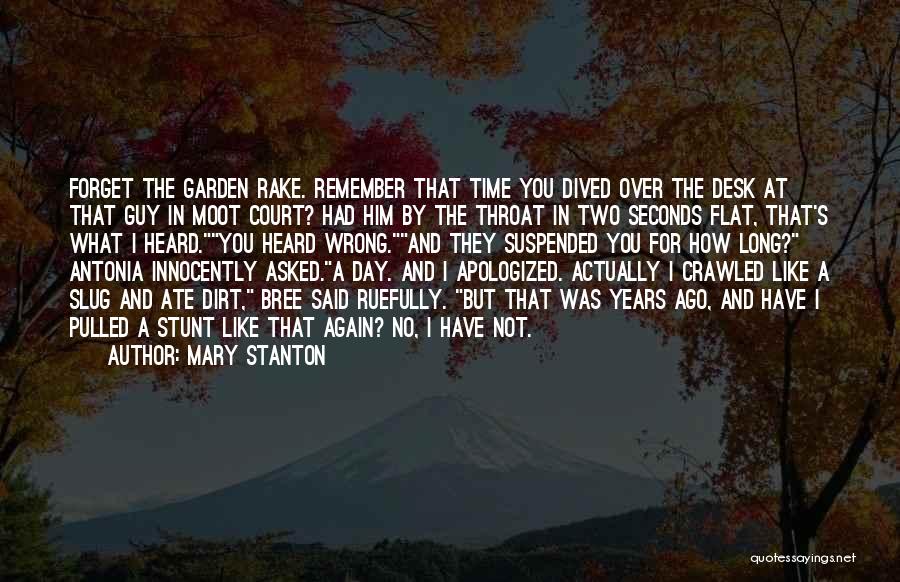 Mary Stanton Quotes: Forget The Garden Rake. Remember That Time You Dived Over The Desk At That Guy In Moot Court? Had Him