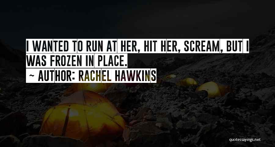Rachel Hawkins Quotes: I Wanted To Run At Her, Hit Her, Scream, But I Was Frozen In Place.