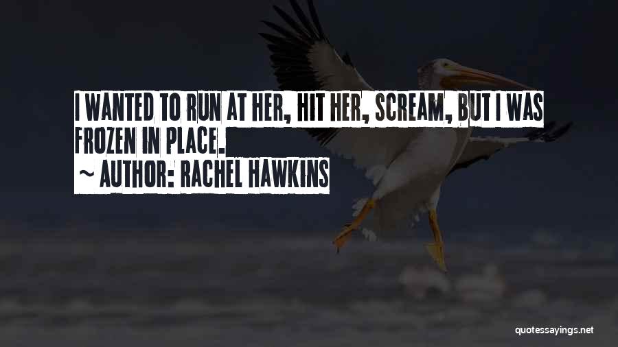 Rachel Hawkins Quotes: I Wanted To Run At Her, Hit Her, Scream, But I Was Frozen In Place.