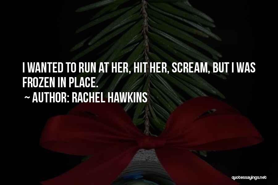 Rachel Hawkins Quotes: I Wanted To Run At Her, Hit Her, Scream, But I Was Frozen In Place.