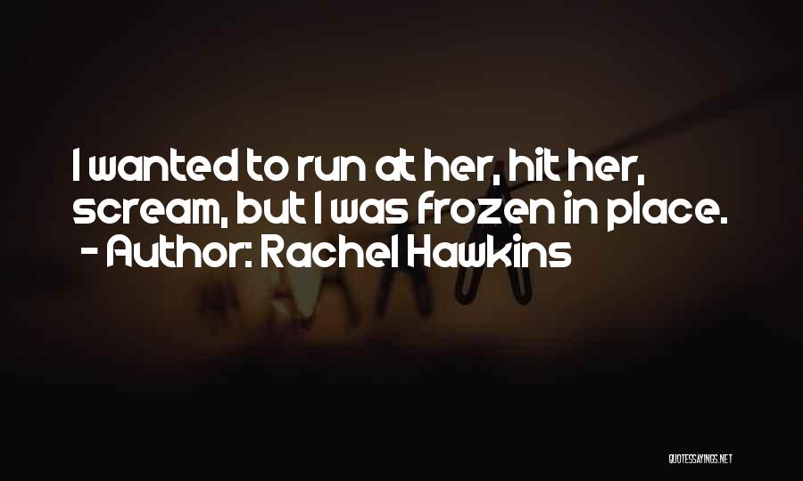 Rachel Hawkins Quotes: I Wanted To Run At Her, Hit Her, Scream, But I Was Frozen In Place.