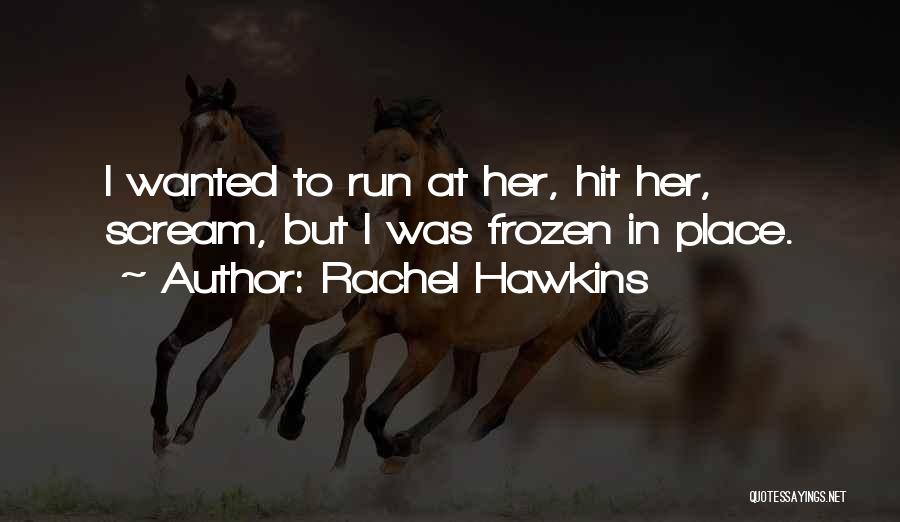 Rachel Hawkins Quotes: I Wanted To Run At Her, Hit Her, Scream, But I Was Frozen In Place.