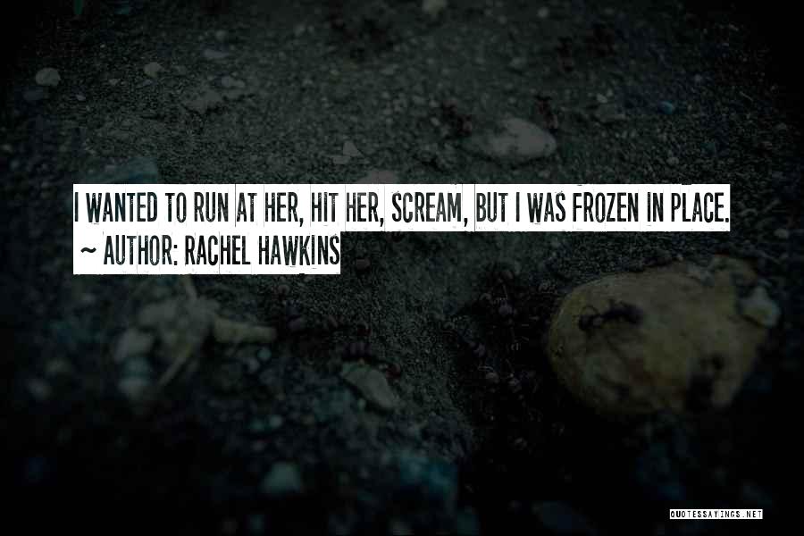 Rachel Hawkins Quotes: I Wanted To Run At Her, Hit Her, Scream, But I Was Frozen In Place.