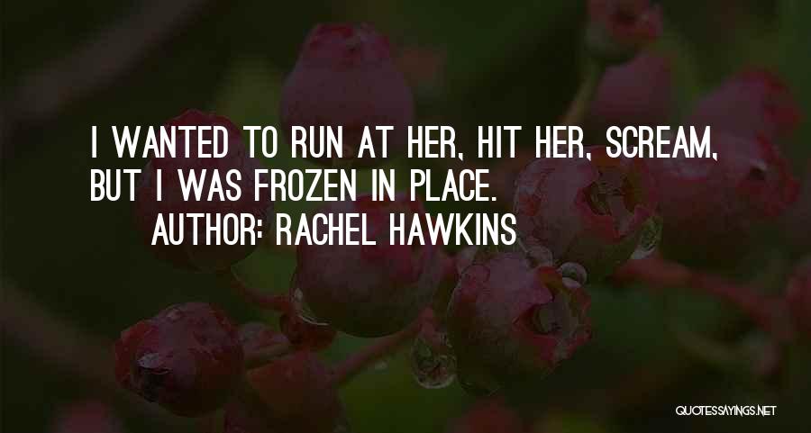 Rachel Hawkins Quotes: I Wanted To Run At Her, Hit Her, Scream, But I Was Frozen In Place.
