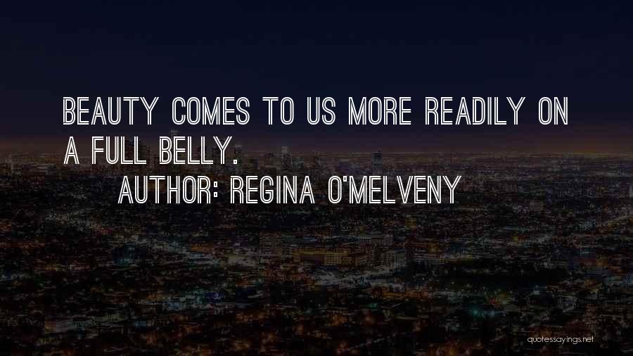 Regina O'Melveny Quotes: Beauty Comes To Us More Readily On A Full Belly.