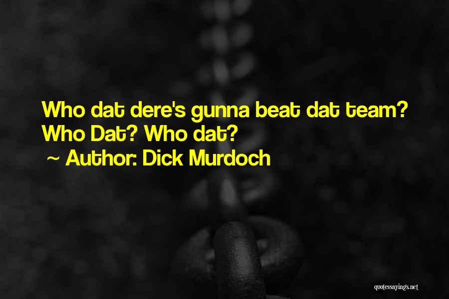 Dick Murdoch Quotes: Who Dat Dere's Gunna Beat Dat Team? Who Dat? Who Dat?