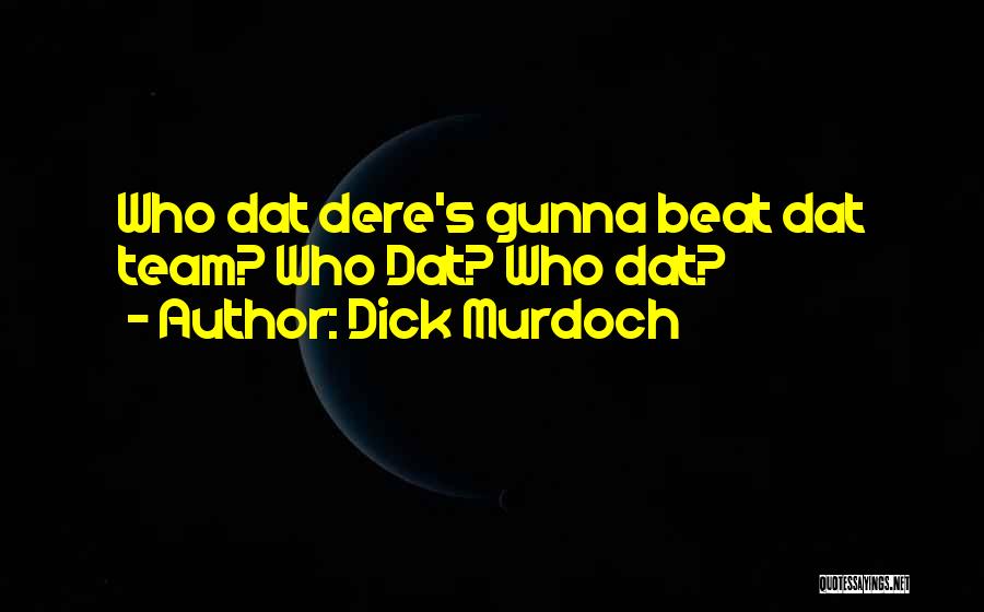 Dick Murdoch Quotes: Who Dat Dere's Gunna Beat Dat Team? Who Dat? Who Dat?