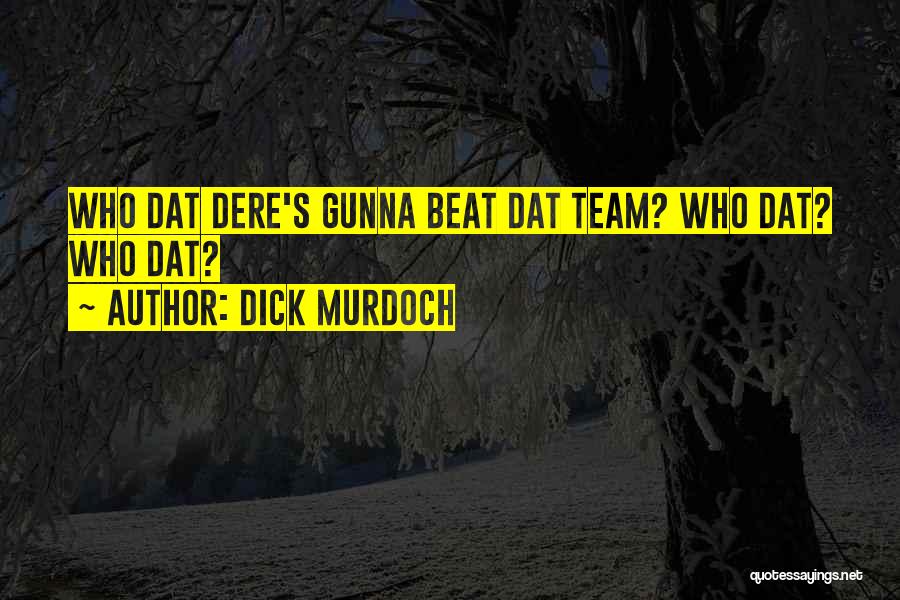 Dick Murdoch Quotes: Who Dat Dere's Gunna Beat Dat Team? Who Dat? Who Dat?