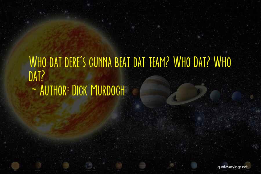 Dick Murdoch Quotes: Who Dat Dere's Gunna Beat Dat Team? Who Dat? Who Dat?