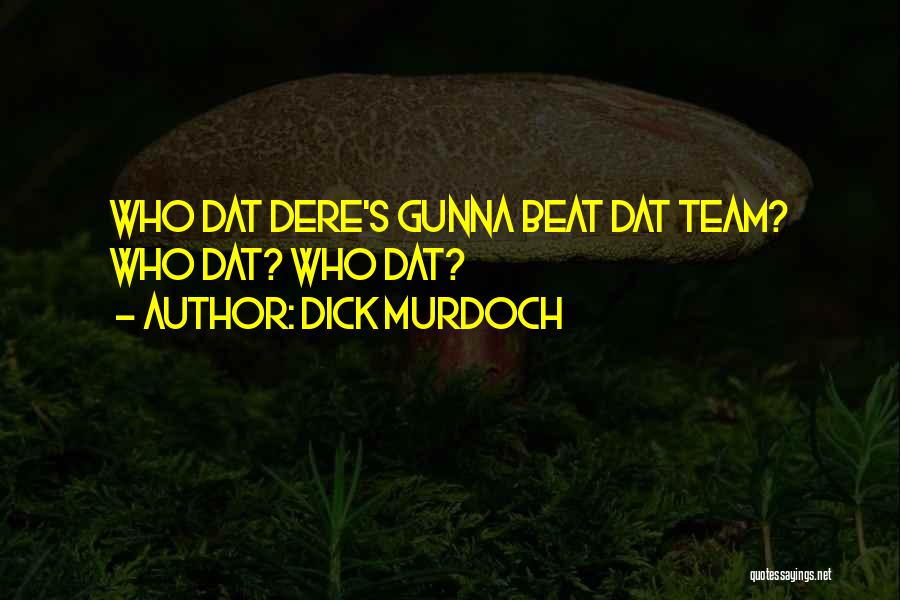 Dick Murdoch Quotes: Who Dat Dere's Gunna Beat Dat Team? Who Dat? Who Dat?