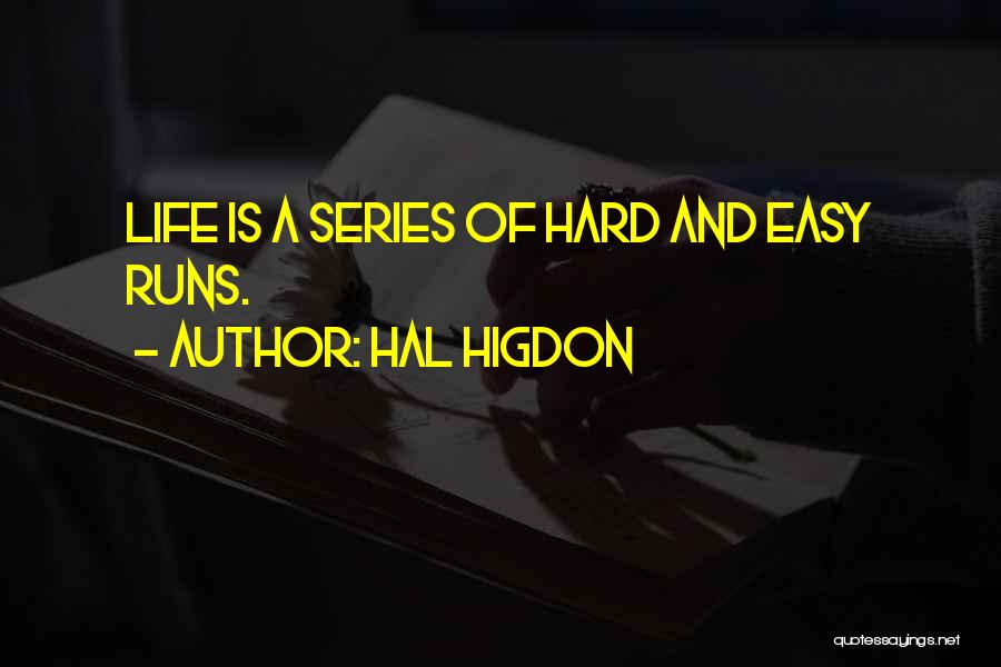 Hal Higdon Quotes: Life Is A Series Of Hard And Easy Runs.