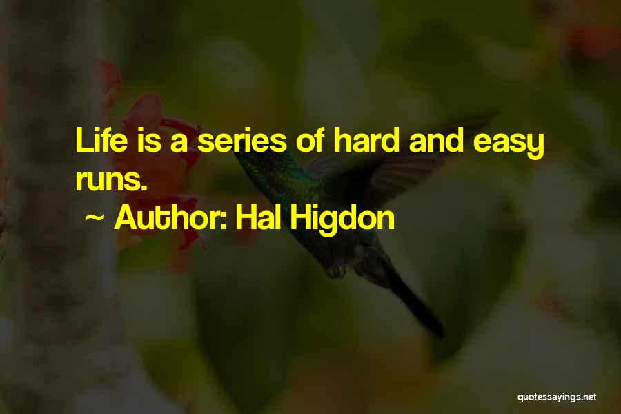 Hal Higdon Quotes: Life Is A Series Of Hard And Easy Runs.