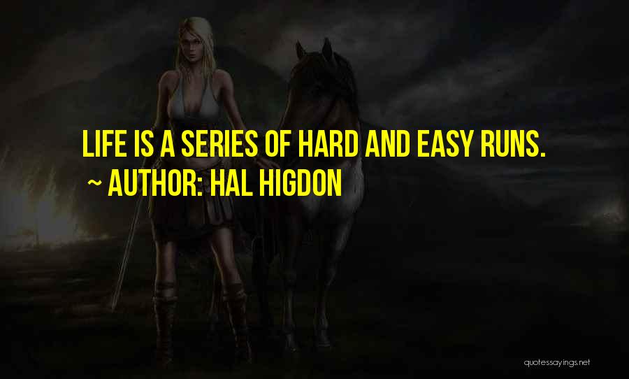 Hal Higdon Quotes: Life Is A Series Of Hard And Easy Runs.