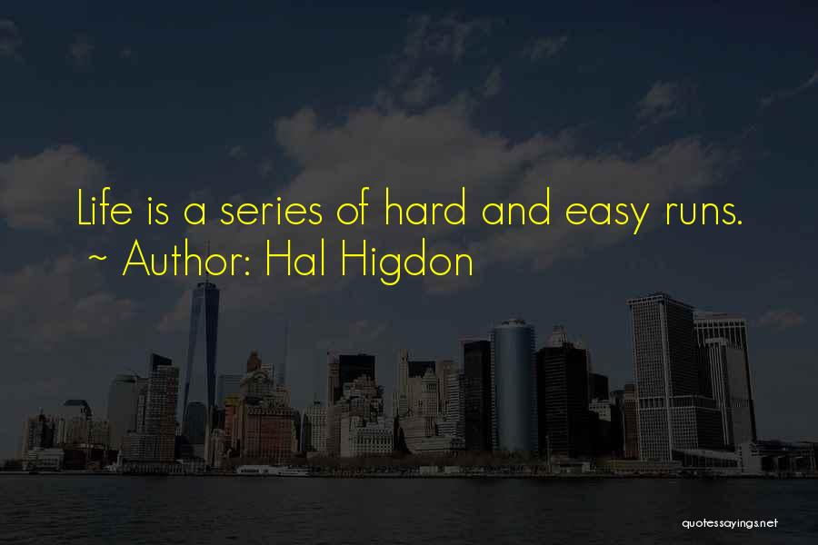 Hal Higdon Quotes: Life Is A Series Of Hard And Easy Runs.