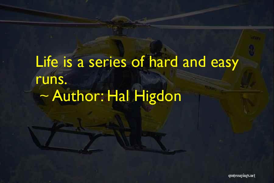 Hal Higdon Quotes: Life Is A Series Of Hard And Easy Runs.