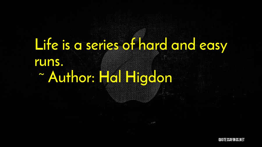 Hal Higdon Quotes: Life Is A Series Of Hard And Easy Runs.